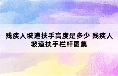 残疾人坡道扶手高度是多少 残疾人坡道扶手栏杆图集